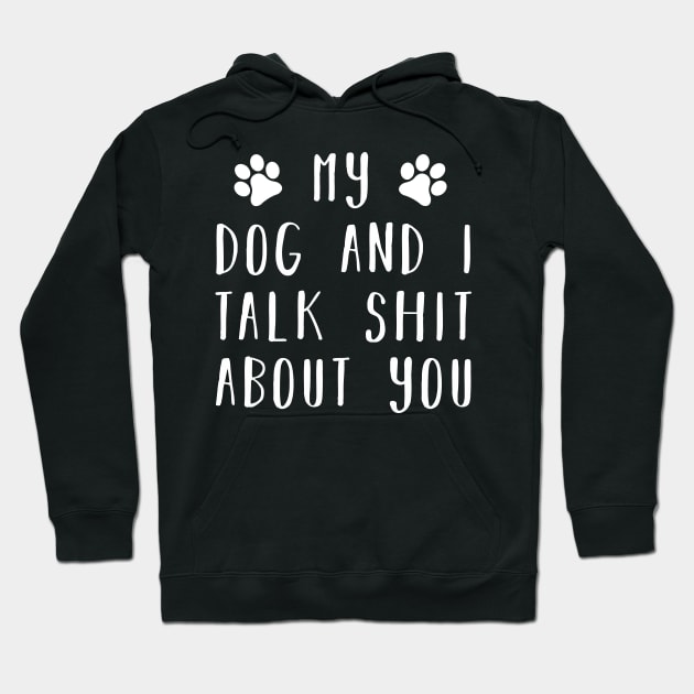 My dog and i talk shit about you Hoodie by CMDesign